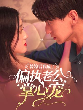 电影：替嫁后我成了偏执老公心尖宠